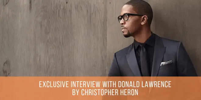 exclusive Interview with Donald Lawrence by Christopher Heron